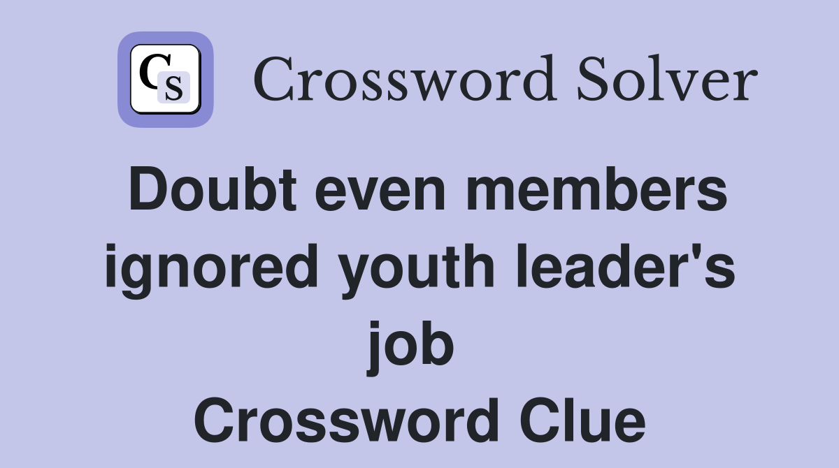 Doubt even members ignored youth leader's job  Crossword Clue