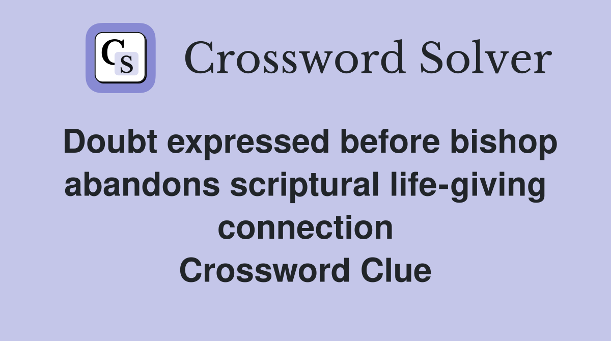 Doubt expressed before bishop abandons scriptural life-giving connection Crossword Clue