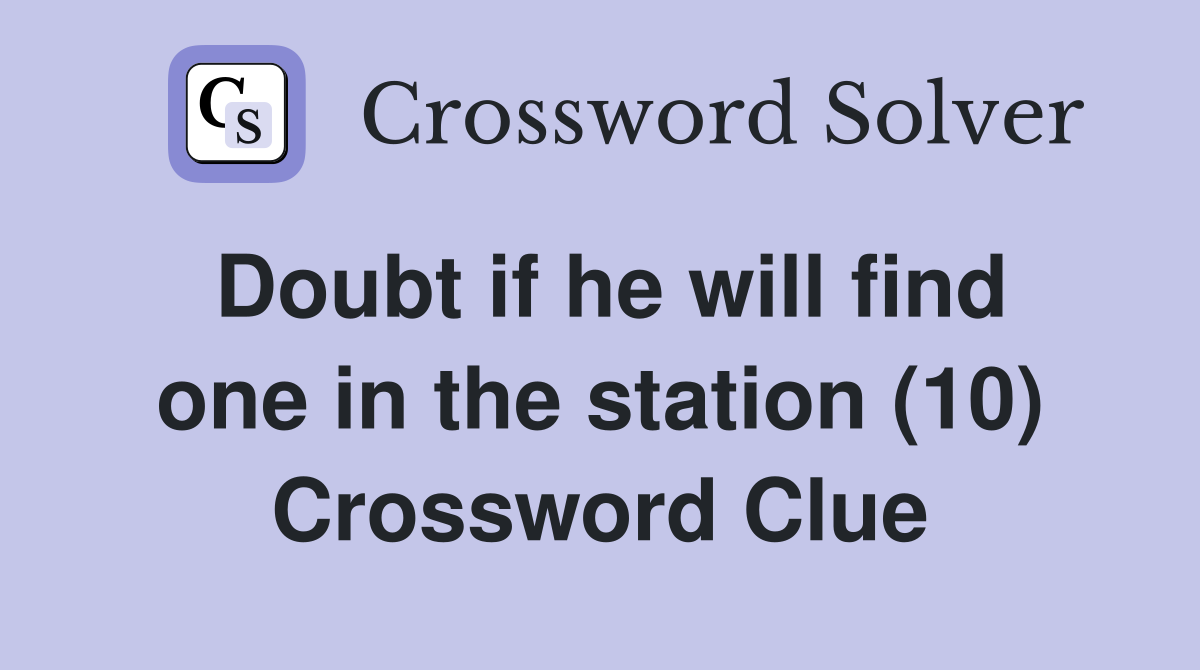 Doubt if he will find one in the station (10) Crossword Clue