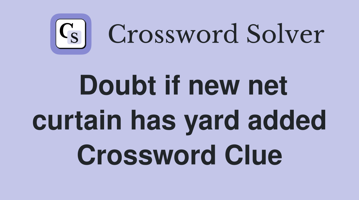 Doubt if new net curtain has yard added Crossword Clue