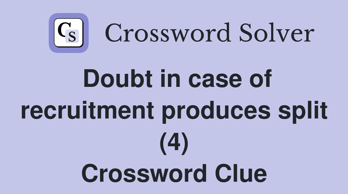 Doubt in case of recruitment produces split (4) Crossword Clue