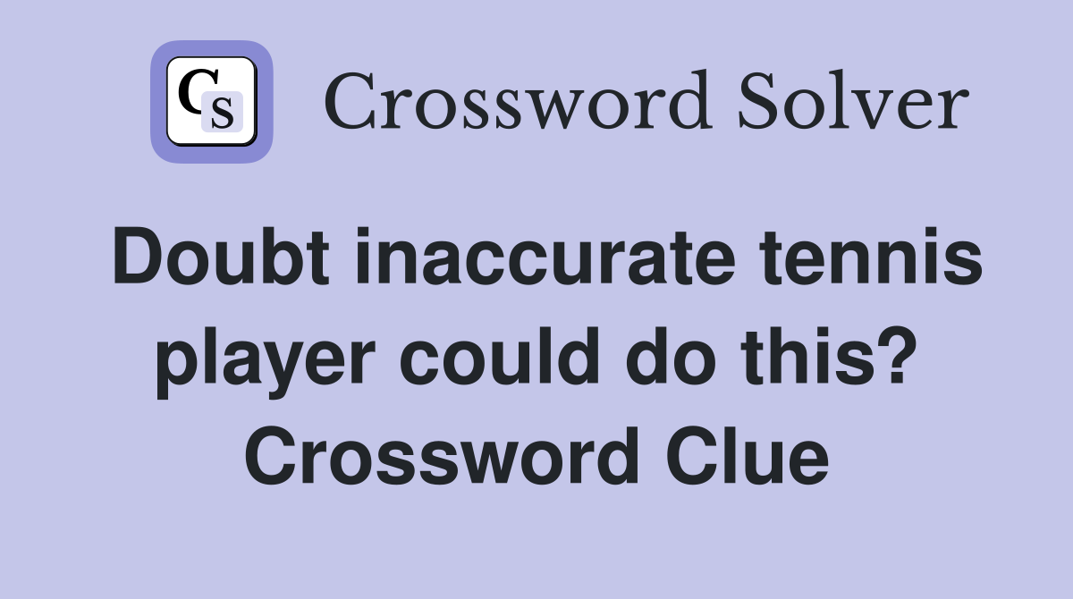 Doubt inaccurate tennis player could do this? Crossword Clue