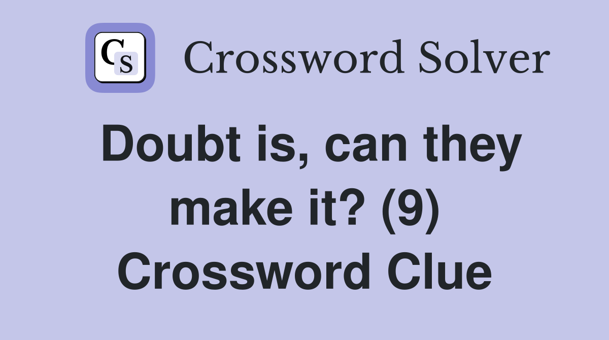 Doubt is, can they make it? (9) Crossword Clue