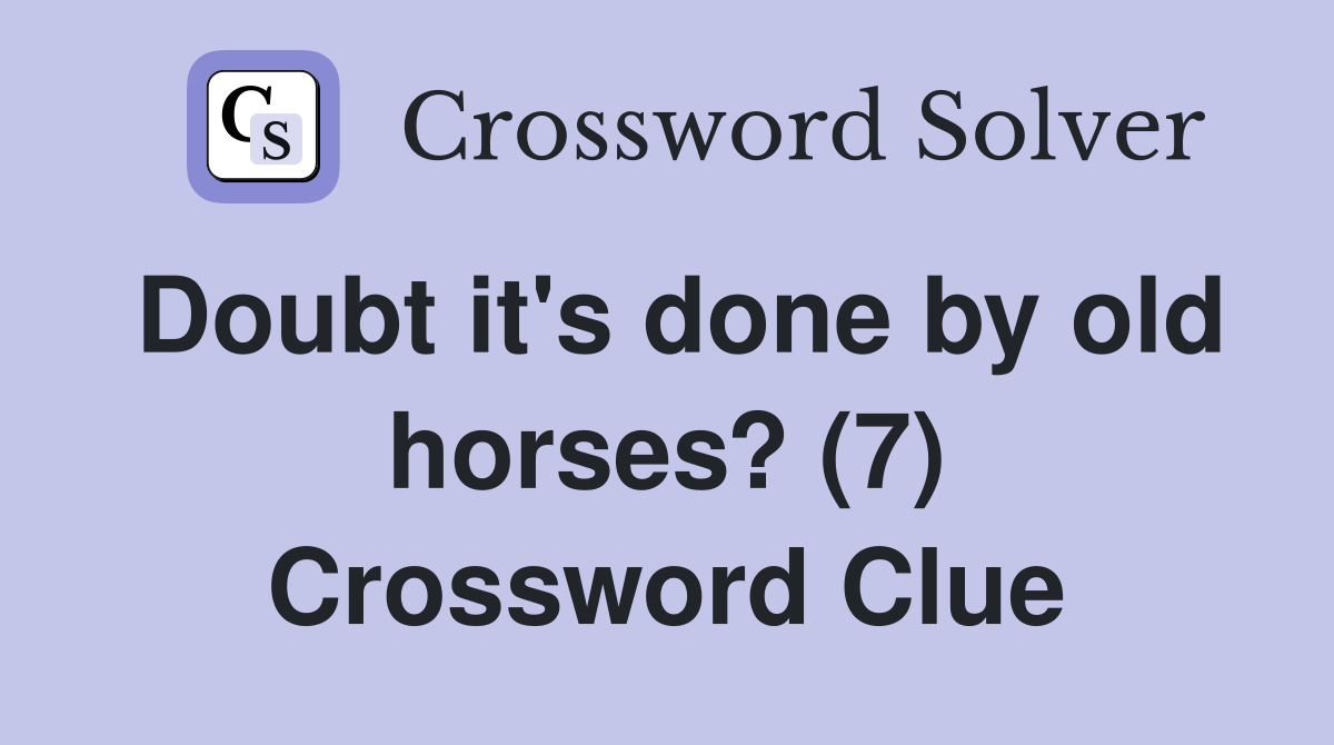 Doubt it's done by old horses? (7) Crossword Clue