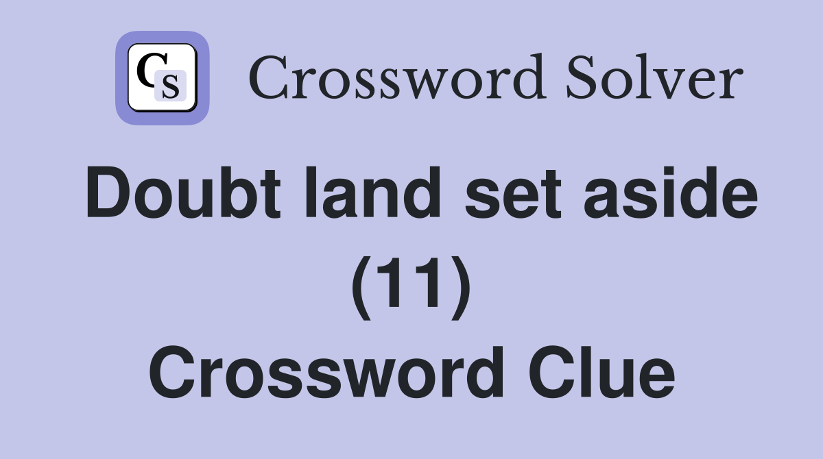 Doubt land set aside (11) Crossword Clue