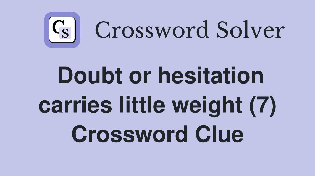 Doubt or hesitation carries little weight (7) Crossword Clue