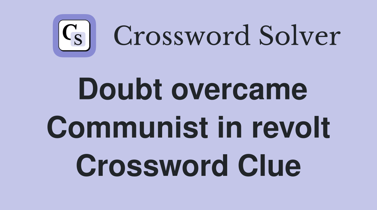 Doubt overcame Communist in revolt Crossword Clue