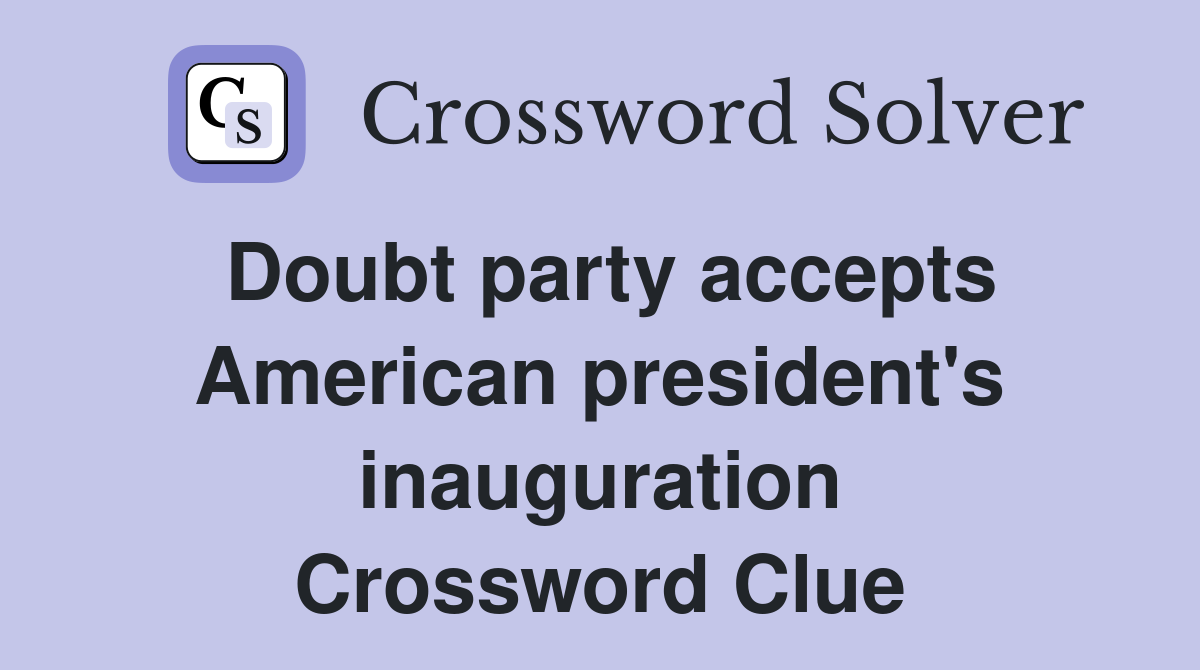 Doubt party accepts American president's inauguration Crossword Clue