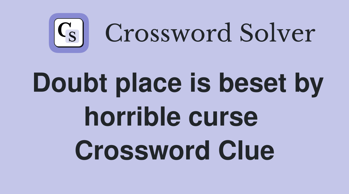 Doubt place is beset by horrible curse  Crossword Clue
