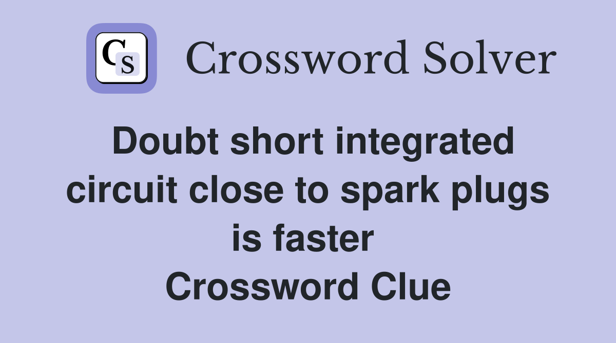 Doubt short integrated circuit close to spark plugs is faster  Crossword Clue
