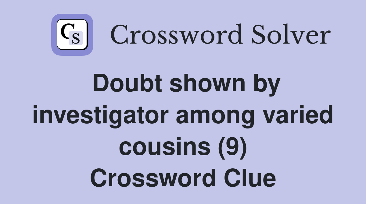 Doubt shown by investigator among varied cousins (9) Crossword Clue