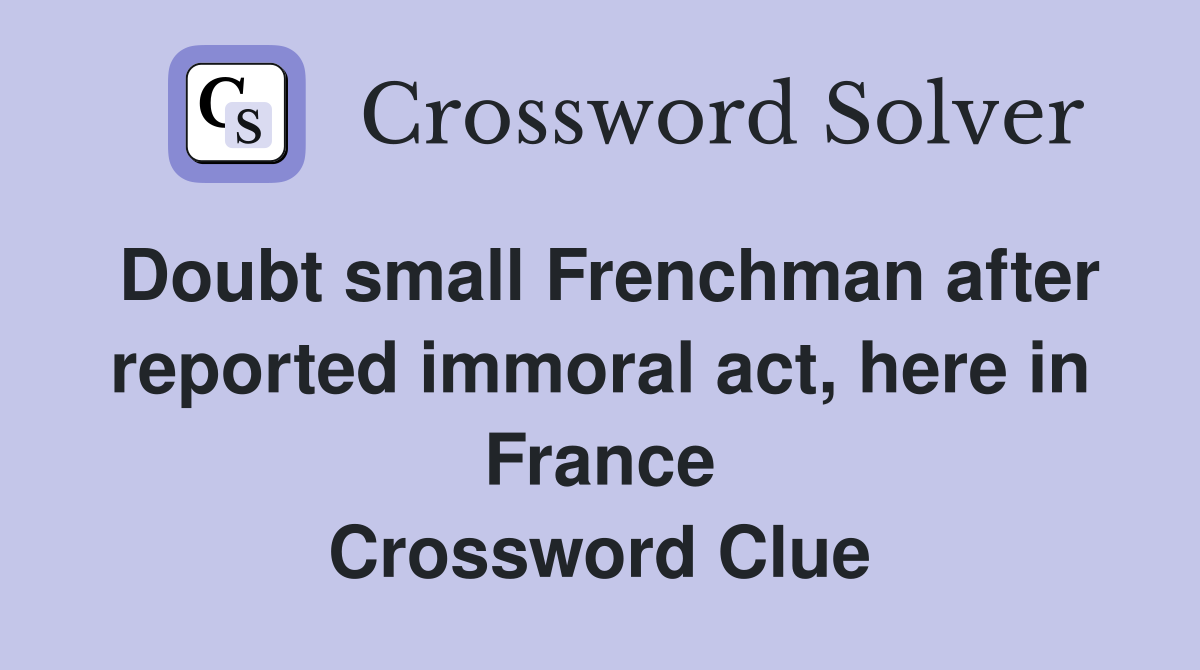 Doubt small Frenchman after reported immoral act, here in France Crossword Clue