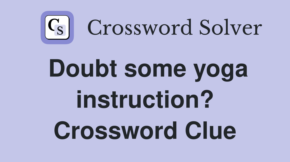 Doubt some yoga instruction? Crossword Clue