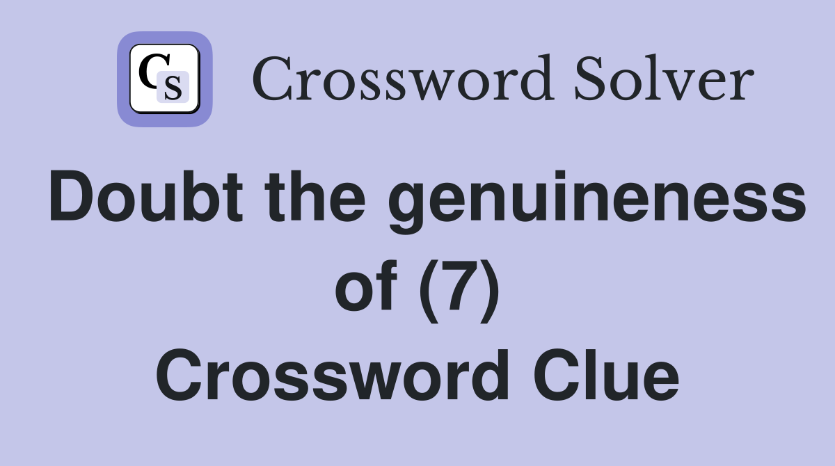 Doubt the genuineness of (7) Crossword Clue