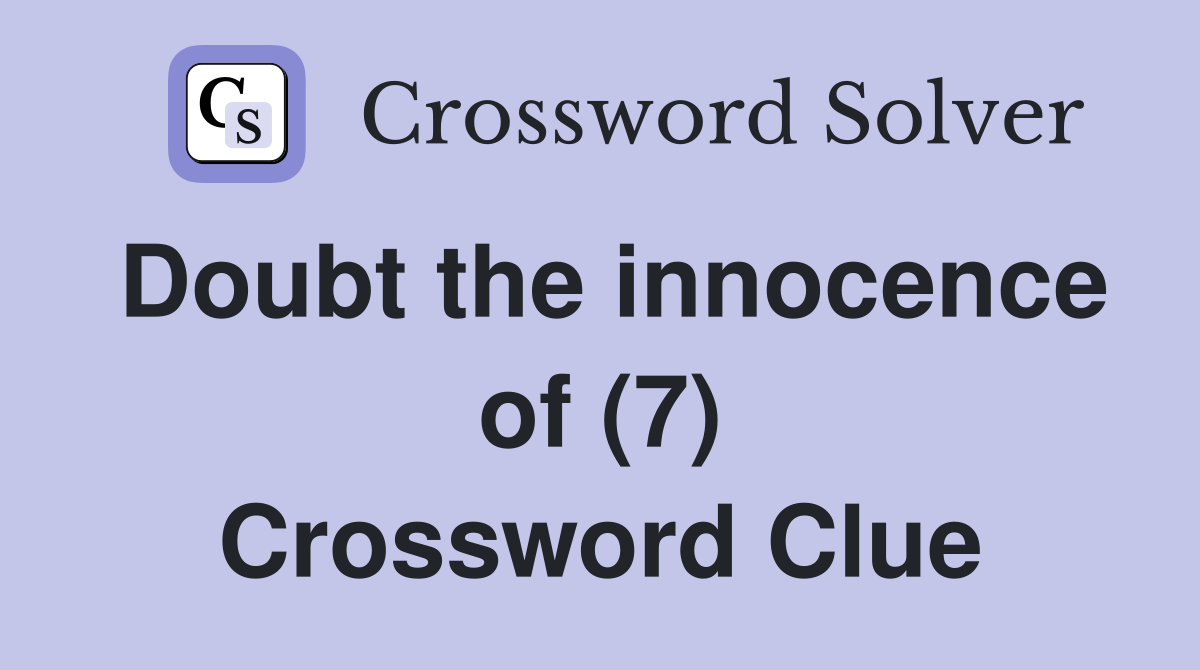 Doubt the innocence of (7) Crossword Clue