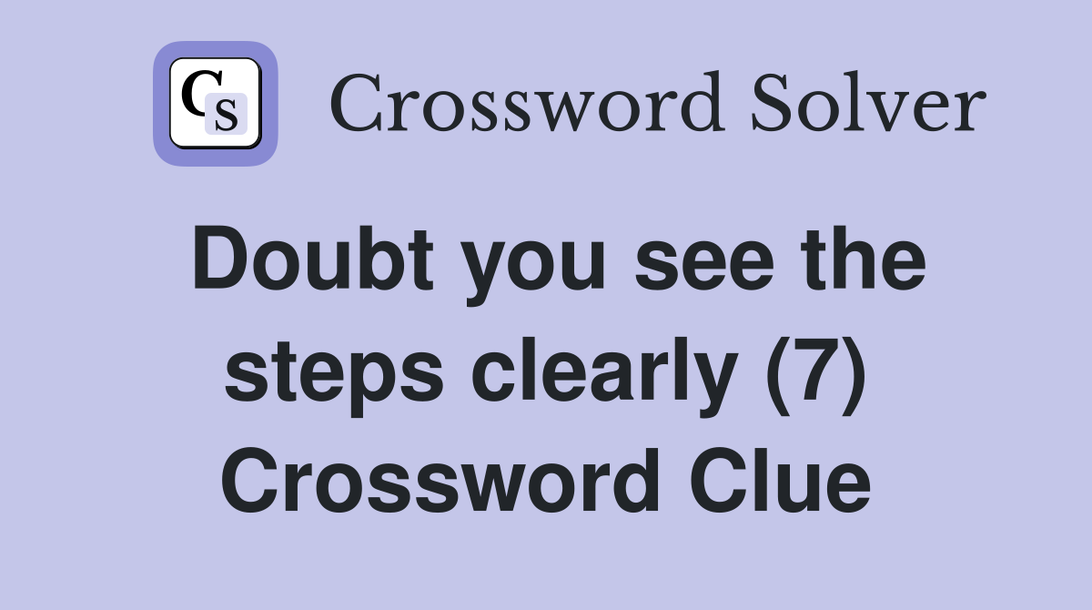 Doubt you see the steps clearly (7) Crossword Clue