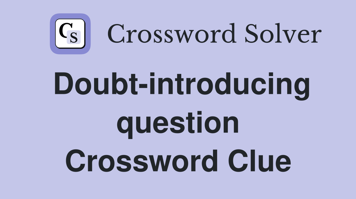 Doubt-introducing question Crossword Clue