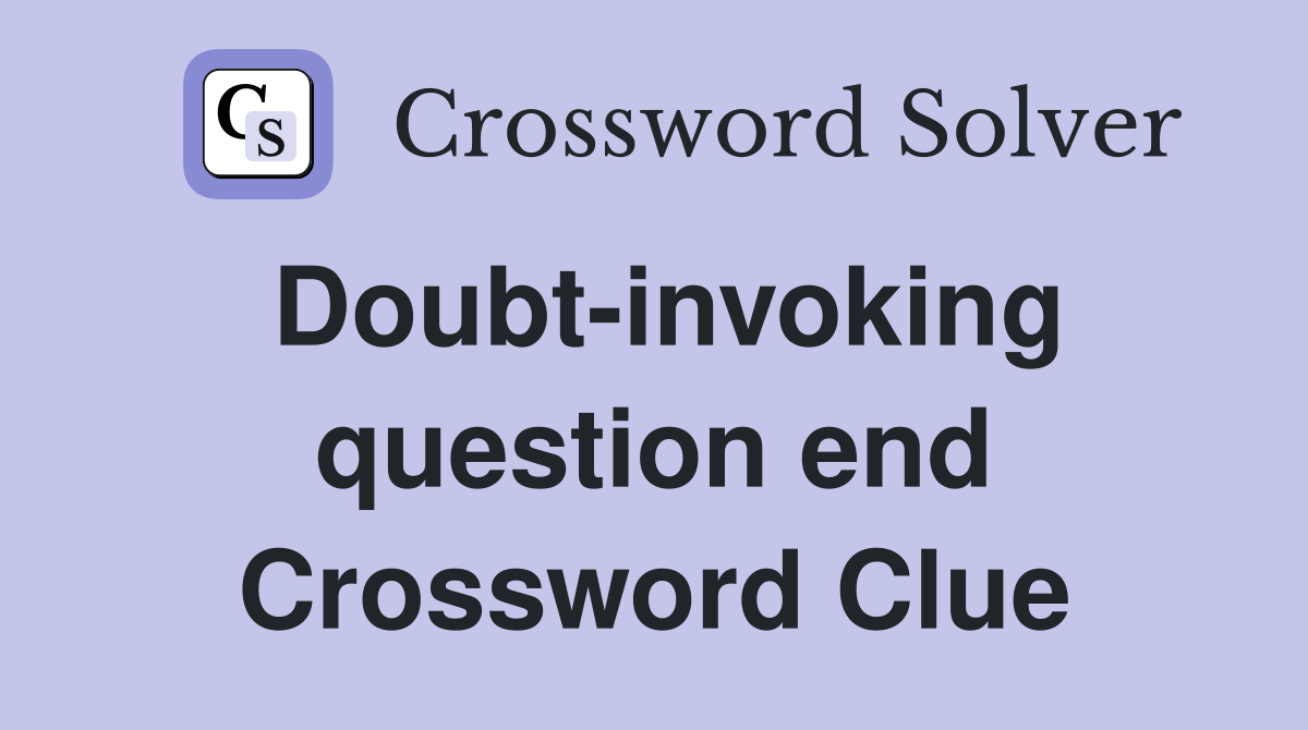 Doubt-invoking question end Crossword Clue