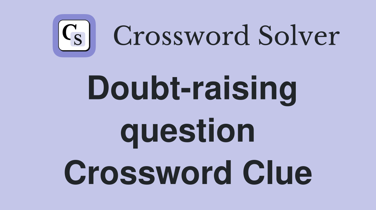 Doubt-raising question Crossword Clue