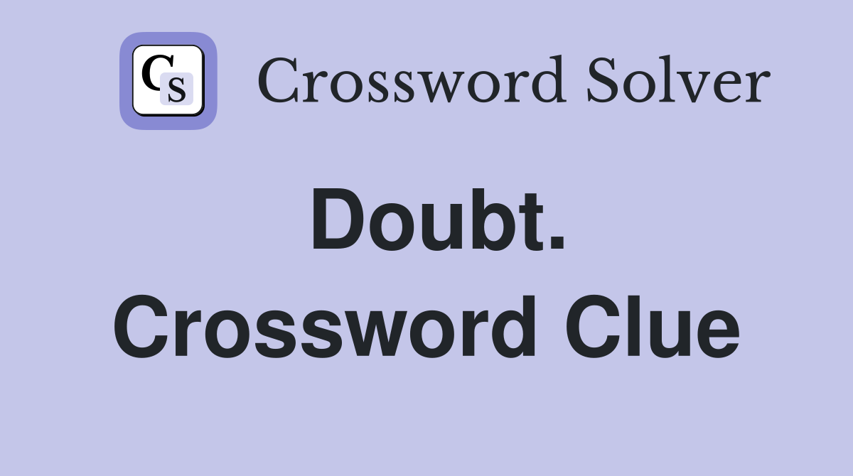 Doubt. Crossword Clue