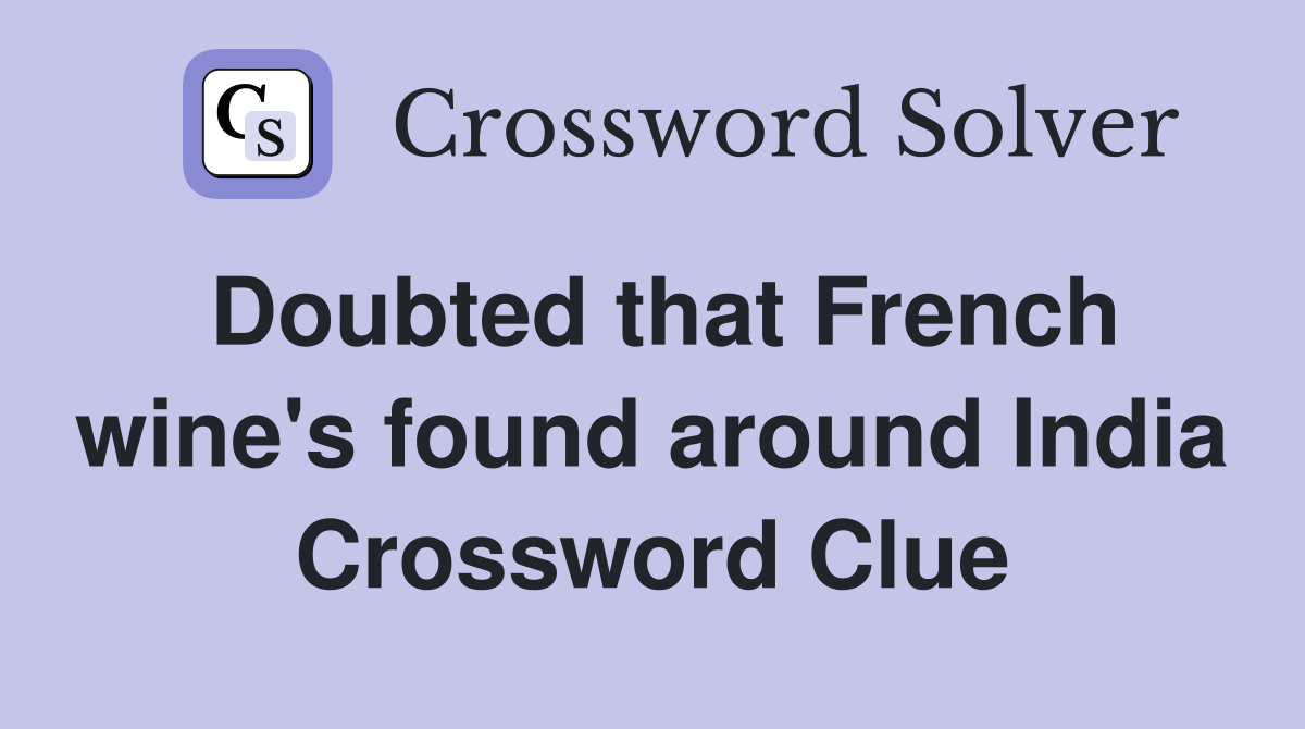 Doubted that French wine's found around India Crossword Clue