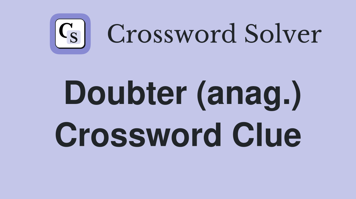 Doubter (anag.) Crossword Clue