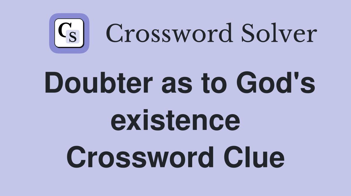 Doubter as to God's existence Crossword Clue