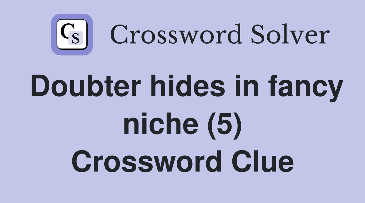 Doubter hides in fancy niche (5) Crossword Clue