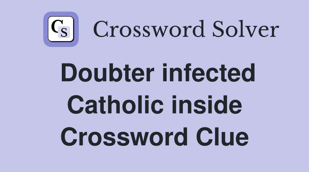 Doubter infected Catholic inside Crossword Clue