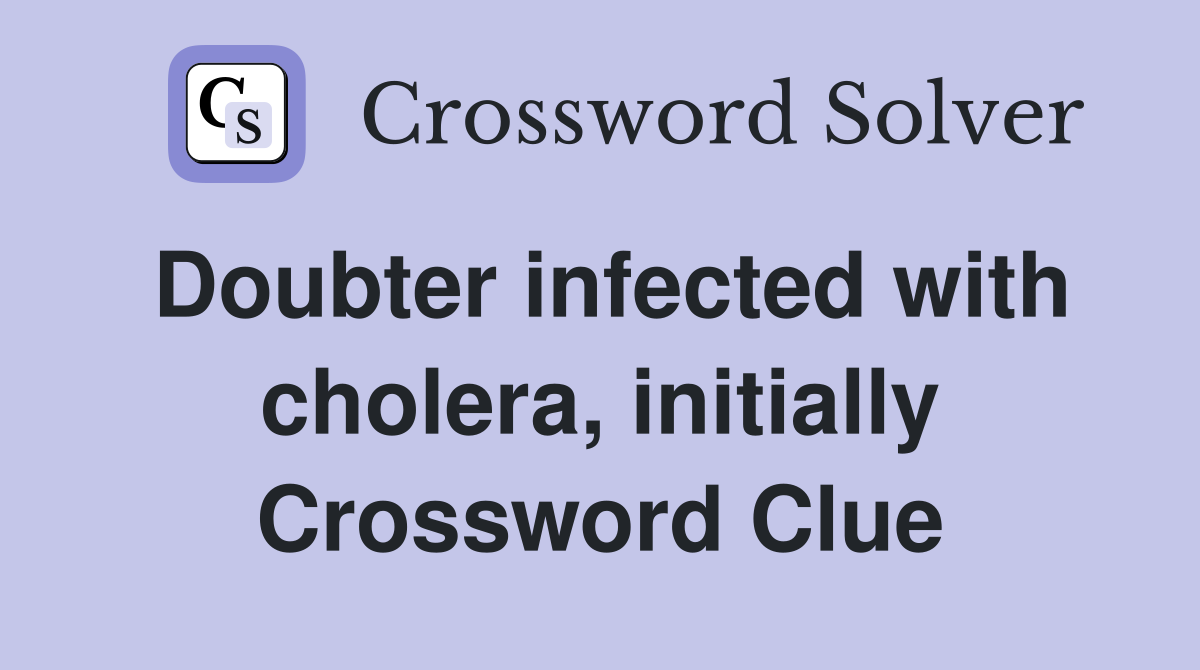 Doubter infected with cholera, initially Crossword Clue
