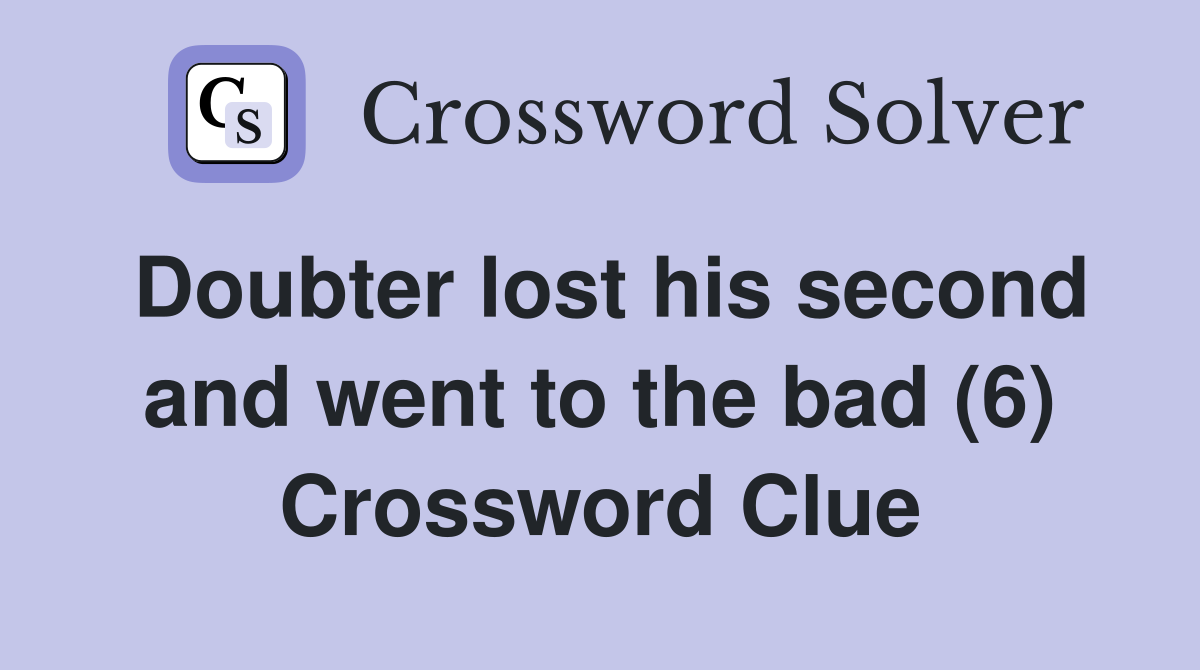 Doubter lost his second and went to the bad (6) Crossword Clue