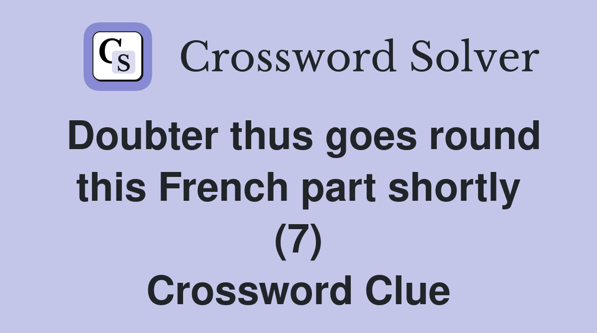 Doubter thus goes round this French part shortly (7) Crossword Clue