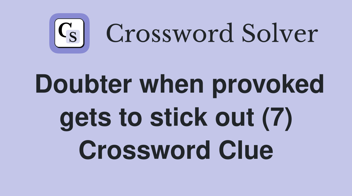 Doubter when provoked gets to stick out (7) Crossword Clue