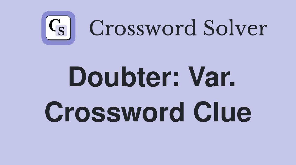 Doubter: Var. Crossword Clue