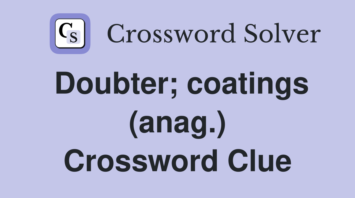 Doubter; coatings (anag.) Crossword Clue