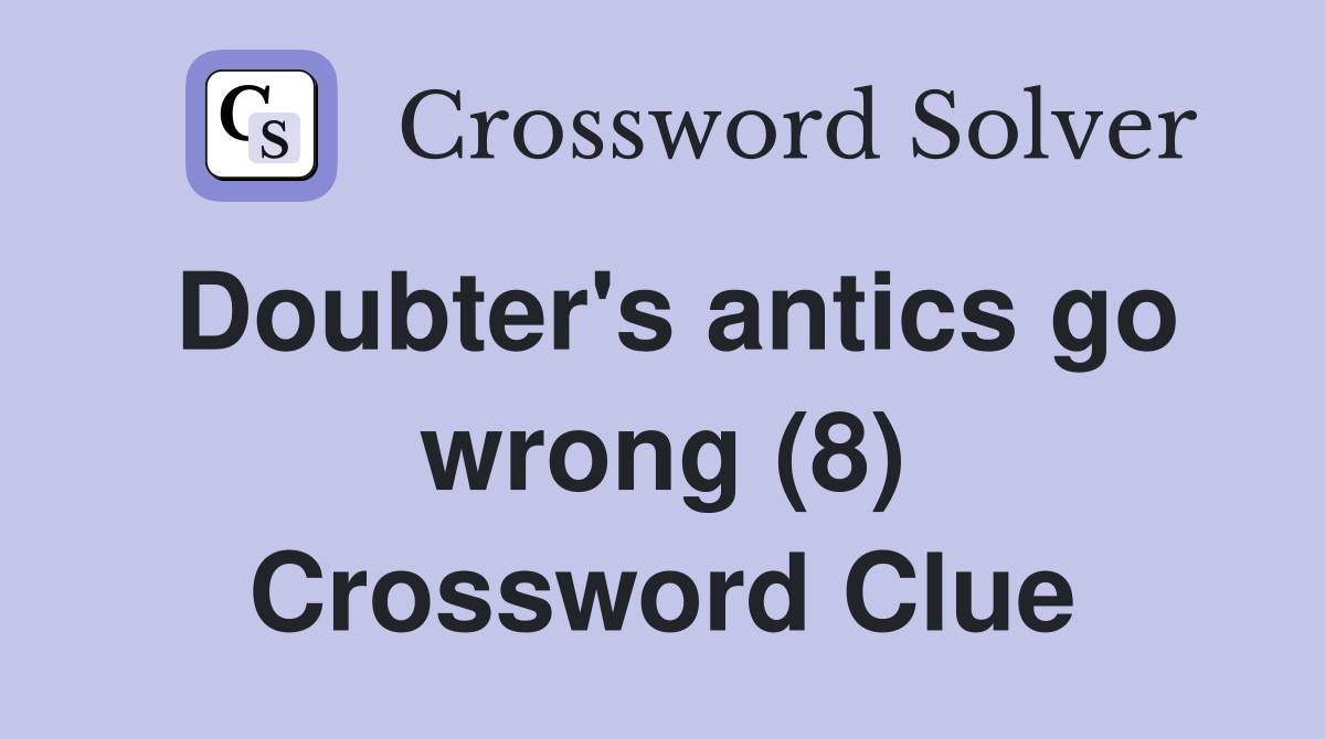 Doubter's antics go wrong (8) Crossword Clue