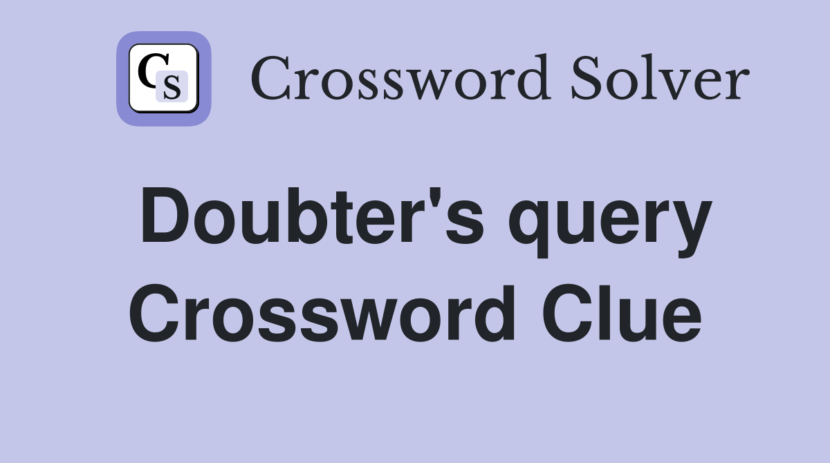 Doubter's query Crossword Clue