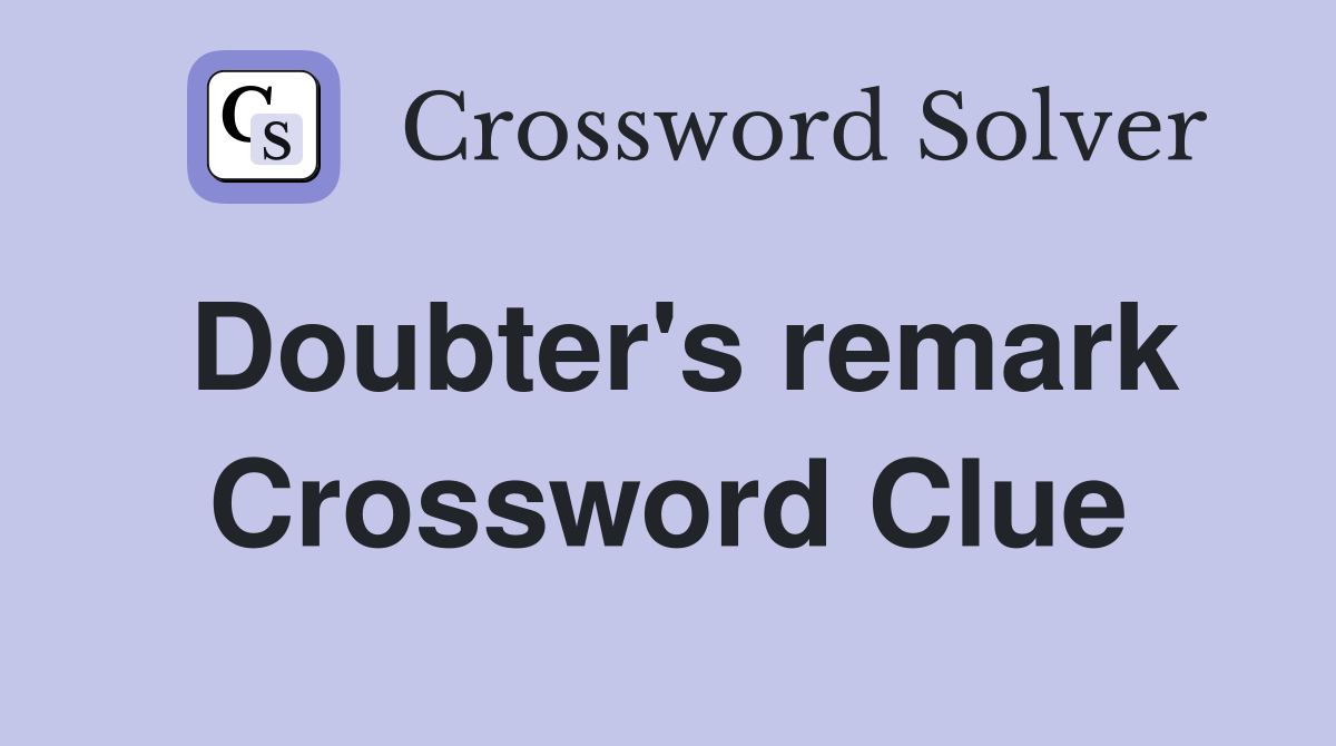 Doubter's remark Crossword Clue