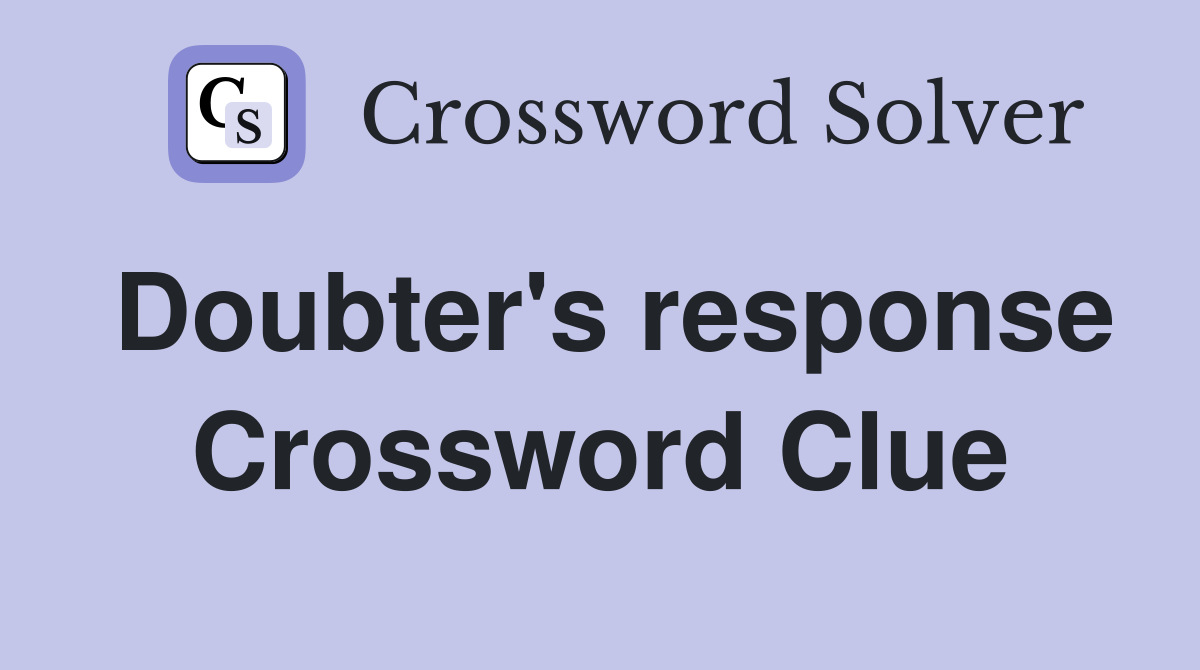 Doubter's response Crossword Clue
