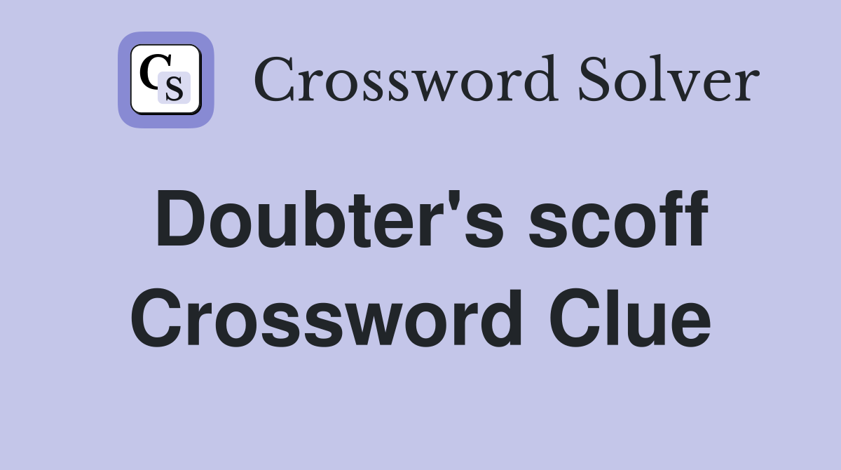 Doubter's scoff Crossword Clue