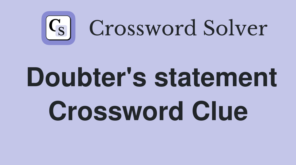 Doubter's statement Crossword Clue