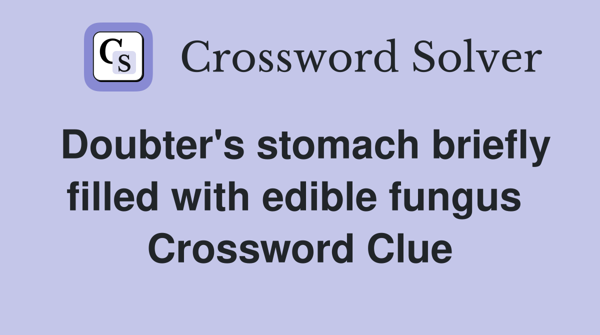 Doubter's stomach briefly filled with edible fungus  Crossword Clue
