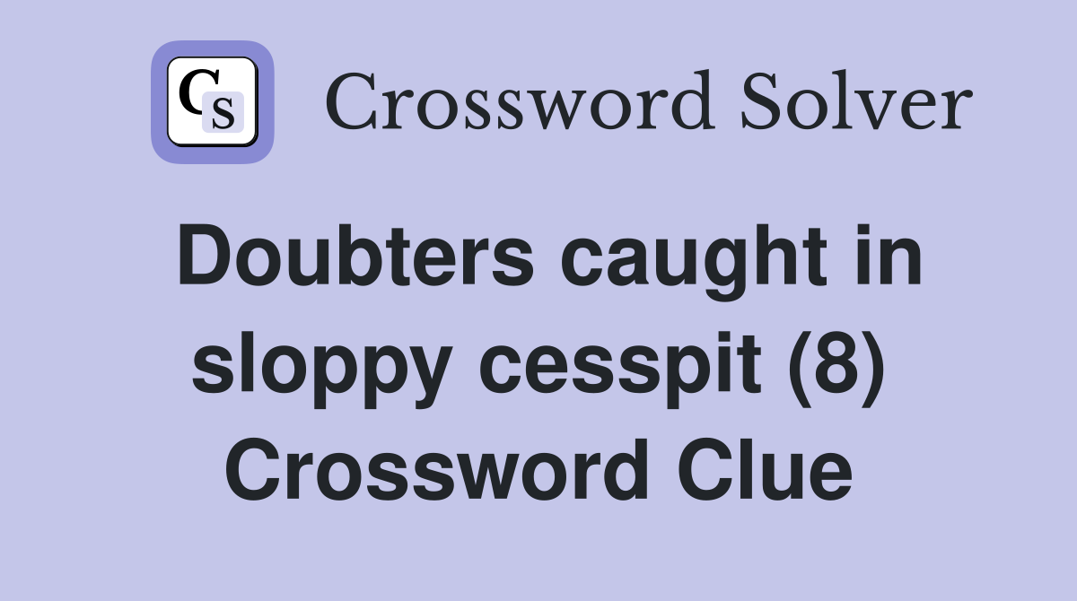 Doubters caught in sloppy cesspit (8) Crossword Clue