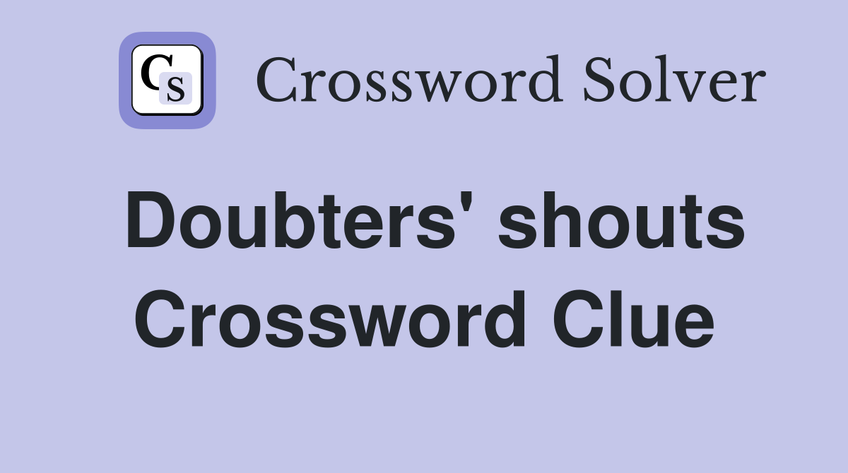 Doubters' shouts Crossword Clue