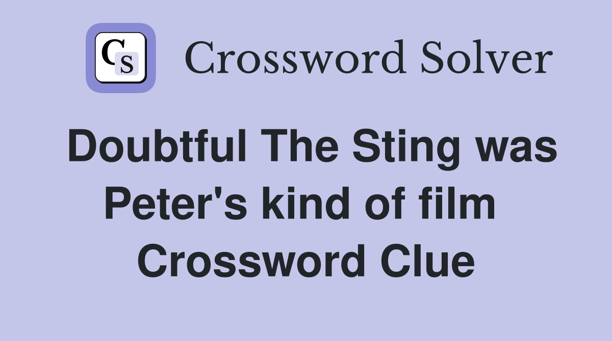 Doubtful The Sting was Peter's kind of film  Crossword Clue