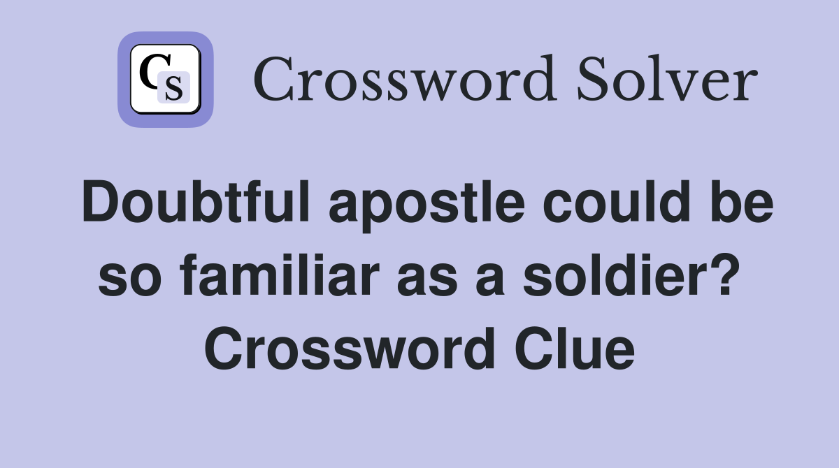 Doubtful apostle could be so familiar as a soldier? Crossword Clue