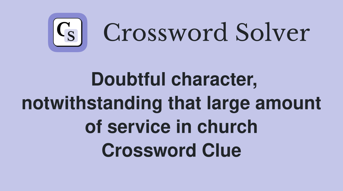 Doubtful character, notwithstanding that large amount of service in church Crossword Clue