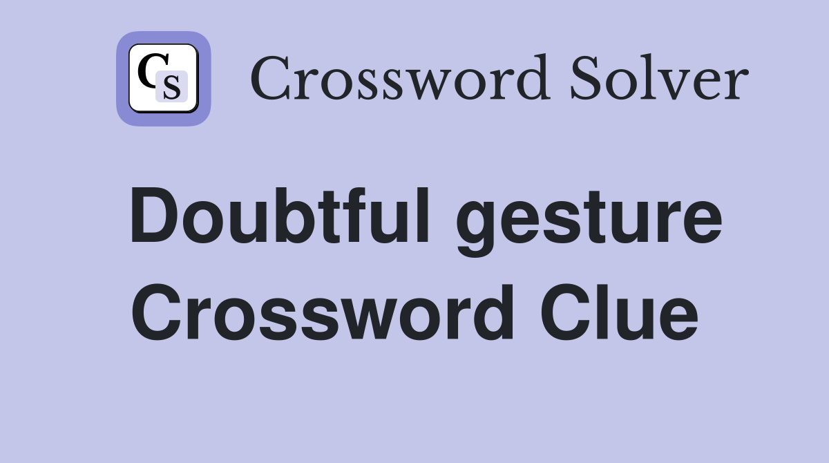 Doubtful gesture Crossword Clue