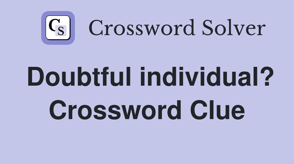 Doubtful individual? Crossword Clue