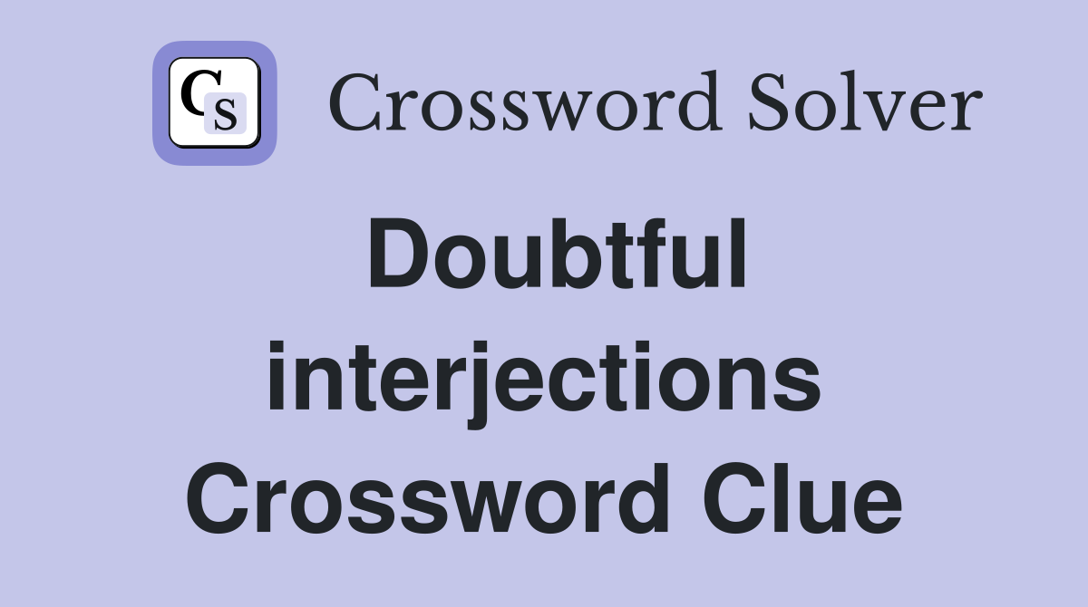 Doubtful interjections Crossword Clue